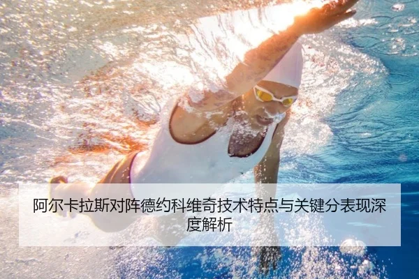 阿尔卡拉斯对阵德约科维奇技术特点与关键分表现深度解析