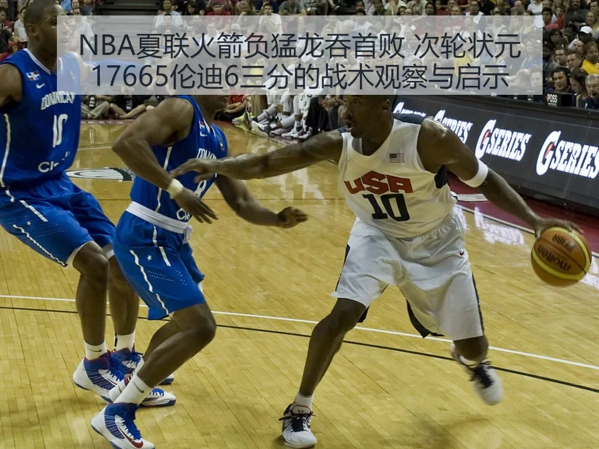 NBA夏联火箭负猛龙吞首败 次轮状元17665伦迪6三分的战术观察与启示